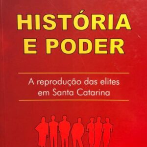 HISTÓRIA E PODER: A REPRODUÇÃO DAS ELITES EM SANTA CATARINA