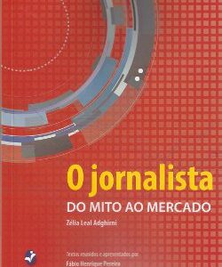 O Jornalista: do Mito ao Mercado