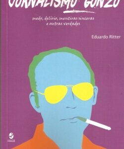 Jornalismo Gonzo: medo, delírio, mentiras sinceras e outras verdades
