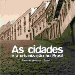 As cidades e a urbanização do Brasil - Passado, presente e futuro