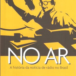 No ar - A história da notícia de rádio no Brasil