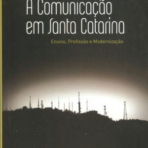 A Comunicação em Santa Catarina: Ensino, Profissão e Modernização