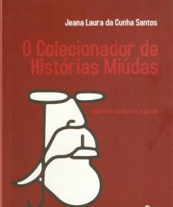 O colecionador de histórias miúdas - Machado de Assis e o jornal
