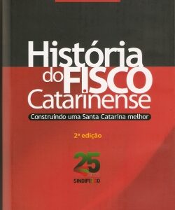 História do Fisco Catarinense: Construindo uma Santa Catarina melhor - 2ª edição