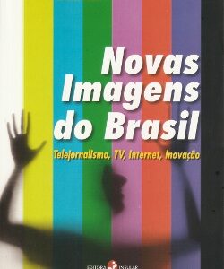 Novas Imagens do Brasil: Telejornalismo, TV, Internet, Inovação
