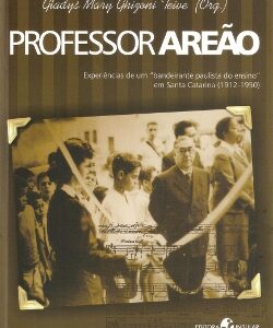 Professor Areão: experiências de um "bandeirante paulista do ensino" em Santa Catarina (1912-1950)