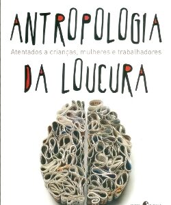 Antropologia da loucura: Atentados a crianças, mulheres e trabalhadores