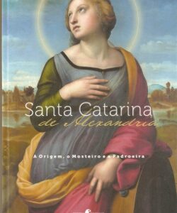 Santa Catarina de Alexandria: a origem, o mosteiro e a padroeira