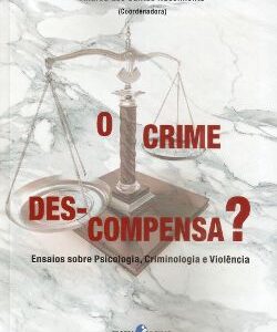 O CRIME DES-COMPENSA? Ensaios sobre Psicologia, Criminologia e Violência