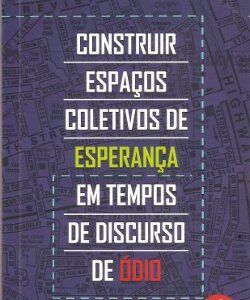 Construir espaços coletivos de esperança em tempos de discurso de ódio – 2ª edição ampliada
