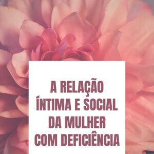 A relação íntima e social da mulher com deficiência