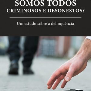 Somos todos criminosos e desonestos? - 2ª edição revista e ampliada