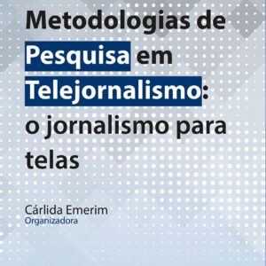 Metodologias de Pesquisa em Telejornalismo: o jornalismo para telas