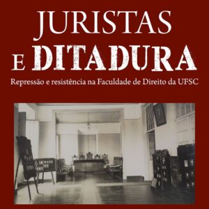 Juristas e ditadura: repressão e resistência na Faculdade de Direito da UFSC
