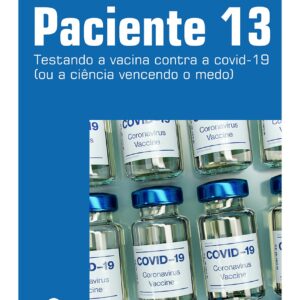 Paciente 13: Testando a vacina contra a covid-19 (ou a ciência vencendo o medo)