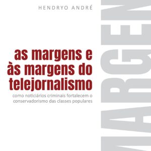 As margens e às margens do telejornalismo: Como noticiários criminais fortalecem o conservadorismo das classes populares