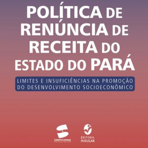 Política de renúncia de receita do estado do Pará: limites e insuficiências na promoção do desenvolvimento socioeconômico