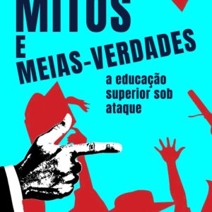 Mitos e meias verdades: A educação superior sob ataque