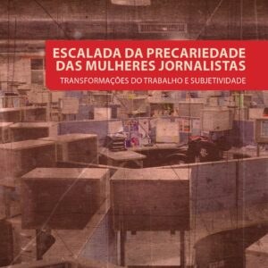 Escalada da precariedade das mulheres jornalistas: Transformações do trabalho e subjetividade