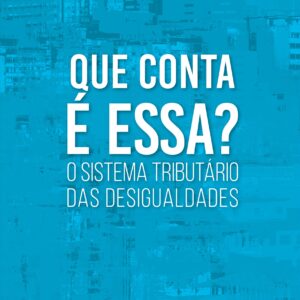 Que conta é essa? O sistema tributário das desigualdades