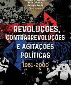 REVOLUÇÕES, CONTRARREVOLUÇÕES E AGITAÇÕES POLÍTICAS 1951-2000