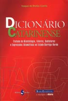 DICIONÁRIO CATARINENSE: TRATADO DE DIALETOLOGIA, FALARES, SUBFALARES E EXPRESSÕES IDIOMÁTICAS NO ESTADO BARRIGA-VERDE