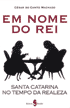 EM NOME DO REI: SANTA CATARINA NO TEMPO DA REALEZA